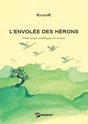 Couverture du livre « L'envolée des hérons : petit polar poétique en prose » de Kronik aux éditions Publibook