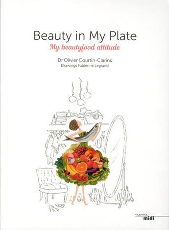 Couverture du livre « Beauty in my plate ; my beautyfood attitude » de Olivier Courtin-Clarins aux éditions Cherche Midi