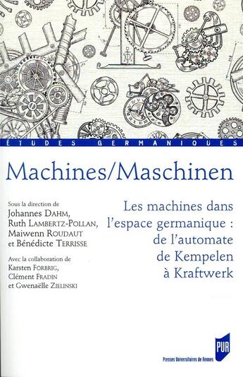 Couverture du livre « Machines/maschinen ; les machines dans l'espace germanique : de l'automate de Kempelen à Kraftwerk » de Benedicte Terrisse et Maiwenn Roudaut et Johannes Dahm et Ruth Lambertz-Pollan aux éditions Pu De Rennes