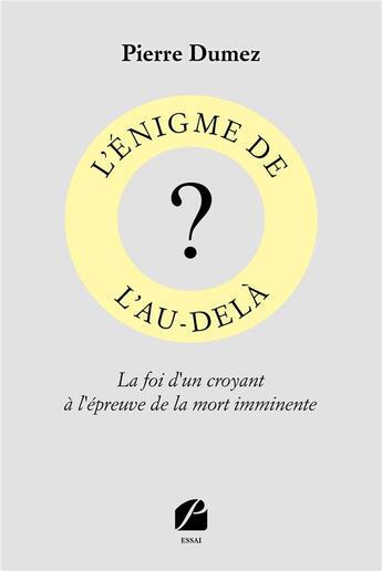 Couverture du livre « L'enigme de l'au-dela - la foi d'un croyant a l'epreuve de la mort imminente » de Pierre Dumez aux éditions Editions Du Panthéon