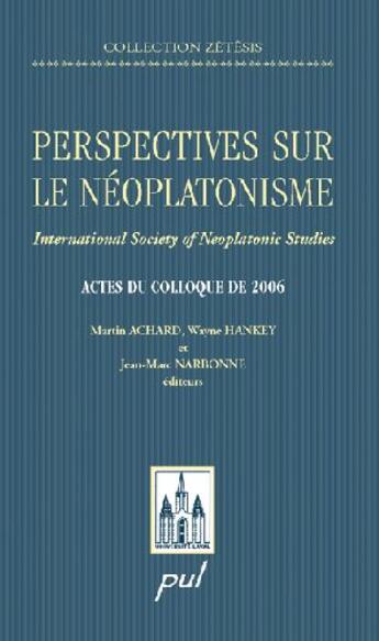 Couverture du livre « Perspectives sur le néoplatonisme ; international society of neoplatonic studies ; actes du colloque de 2006 » de Jean-Marc Narbonne aux éditions Presses De L'universite De Laval