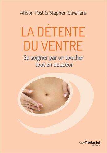 Couverture du livre « La détente du ventre ; se soigner par un toucher tout en douceur » de Allison Post et Stephen Cavaliere aux éditions Guy Trédaniel