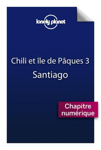 Couverture du livre « Chili et île de Pâques ; Santiago (3e édition) » de  aux éditions Lonely Planet France