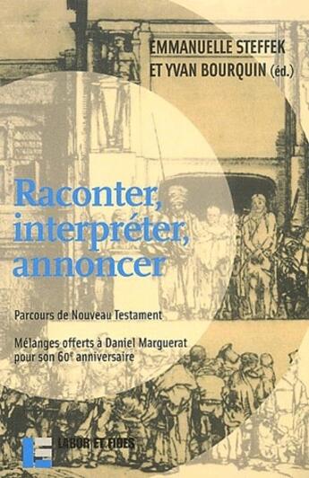 Couverture du livre « Raconter, interpréter, annoncer ; parcours de Nouveau Testament ; mélanges offerts à Daniel Marguerat pour son 60e anniversaire » de Yvan Bourquin et Emmanuelle Steffek aux éditions Labor Et Fides