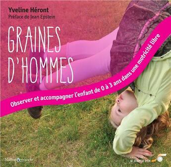 Couverture du livre « Graines d'hommes ; observer et accompagner l'enfant de 0 à 3 ans dans une motricité libre » de Yveline Heront aux éditions Le Souffle D'or