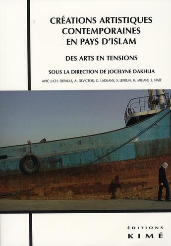 Couverture du livre « Créations artistiques contemporaines en pays d'islam ; des arts en tension » de Jocelyne Dakhlia aux éditions Kime