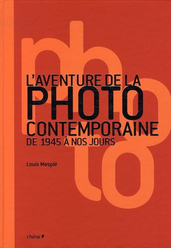 Couverture du livre « L'aventure de la photo contemporaine de 1945 à nos jours » de Louis Mesple aux éditions Chene