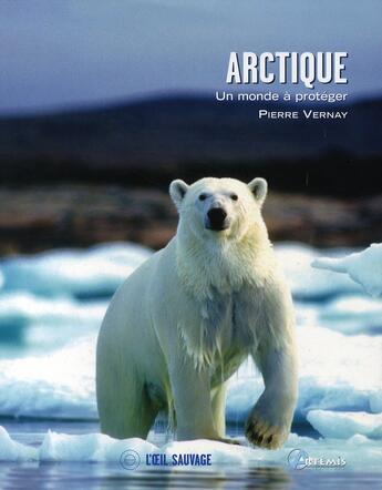 Couverture du livre « Arctique, un monde à protéger » de Pierre Vernay aux éditions Artemis
