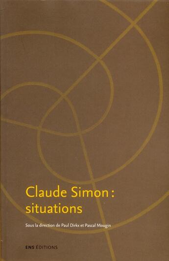 Couverture du livre « Claude Simon : situations » de Paul Dirkx et Pascal Mougin aux éditions Ens Lyon