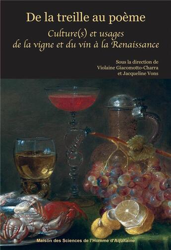 Couverture du livre « De la treille au poeme - culture(s) et usages de la vigne et du vin a la renaissance » de Giacomotto-Charra V. aux éditions Maison Sciences De L'homme D'aquitaine