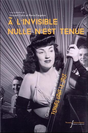 Couverture du livre « A l'invisible nulle n'est tenue : questions de genre et place des femmes dans le jazz » de Vincent Cotro et Pierre Fargeton et Collectif aux éditions Pu Francois Rabelais