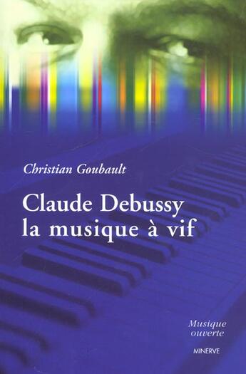 Couverture du livre « Claude debussy, la musique a vif » de Christian Goubault aux éditions Minerve