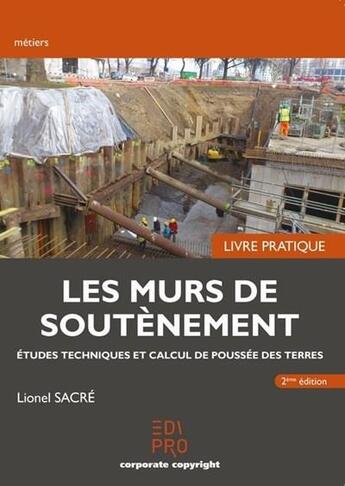 Couverture du livre « Les murs de soutènement, livre pratique ; études techniques et calcul de poussée des terres » de Lionel Sacre aux éditions Edi Pro