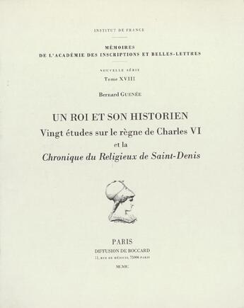 Couverture du livre « Un roi et son historien vingt etudes sur le regne de charles vi et la chronique du religieux de sain » de Bernard Guenee aux éditions Academie Inscriptions Et Belles Lettres