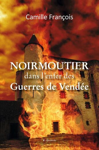 Couverture du livre « Noirmoutier dans l'enfer des guerres de Vendée » de Camille François aux éditions Allenbooks