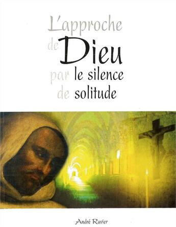 Couverture du livre « L'approche de Dieu par le silence de solitude » de André Ravier aux éditions Sainte Madeleine