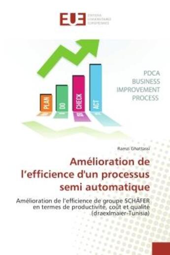 Couverture du livre « Amelioration de l'efficience d'un processus semi automatique : Amelioration de l'efficience de groupe SCHÄFeR en termes de productivite, coUt et qualite » de Ramzi Ghattassi aux éditions Editions Universitaires Europeennes