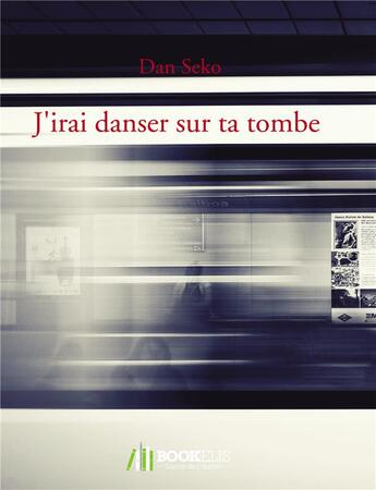 Couverture du livre « J'irai danser sur ta tombe » de Dan Seko aux éditions Bookelis