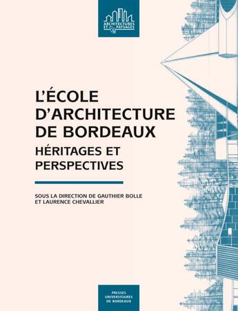 Couverture du livre « L'école d architecture de Bordeaux : héritages et perspectives » de Gauthier Bolle et Laurence Chevallier aux éditions Pu De Bordeaux