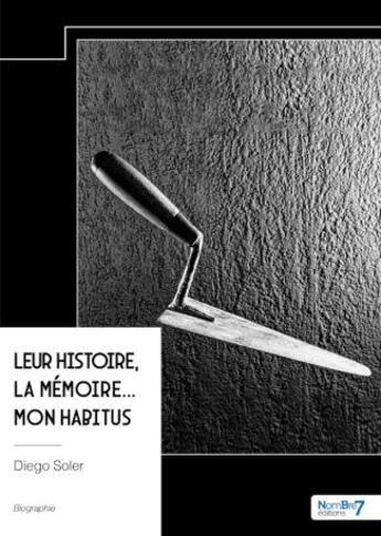 Couverture du livre « Leur histoire, la mémoire... mon habitus » de Diego Soler aux éditions Nombre 7