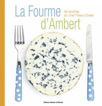 Couverture du livre « La fourme d'Ambert ; 36 recettes du chef Thierry Chelle » de Aurelien Vorger et Luc Olivier aux éditions Hauteur D'homme