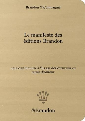 Couverture du livre « Le manifeste des éditions Brandon ; nouveau manuel à l'usage des écrivains en quête d'éditeur » de Brandon & Compagnie aux éditions Brandon Et Compagnie