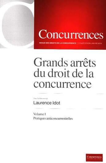 Couverture du livre « Grands arrets du droit de la concurrence t.1 ; pratiques anticoncurrentielles » de Laurence Idot aux éditions Concurrences