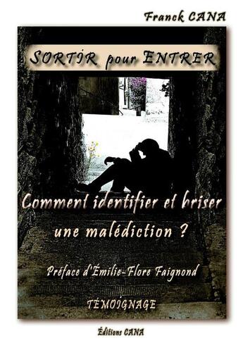 Couverture du livre « Sortir pour entrer : comment identifier et briser une malédiction » de Franck Cana aux éditions Editions Cana