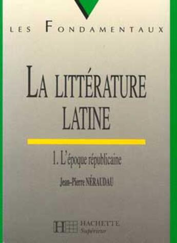 Couverture du livre « La Litterature Latine T.1 ; L'Epoque Republicaine » de Jean-Pierre Neraudau aux éditions Hachette Education