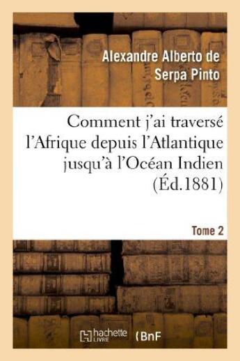 Couverture du livre « Comment j'ai traversé l'Afrique depuis l'Atlantique jusqu'à l'Océan Indien. T. 2 : , à travers des régions inconnues » de Serpa Pinto A A. aux éditions Hachette Bnf