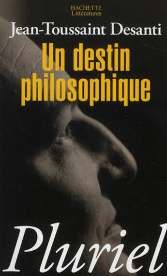 Couverture du livre « Un destin philosophique » de Desanti-J.T aux éditions Pluriel