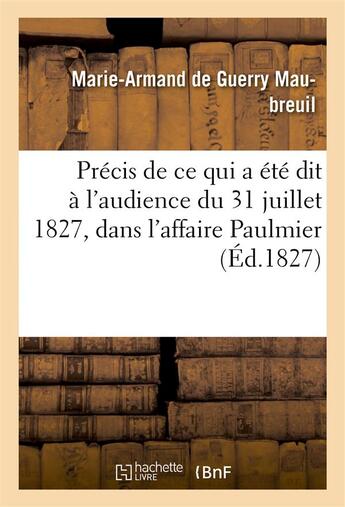 Couverture du livre « Precis de ce qui a ete dit , a l'audience du 31 juillet 1827, dans l'affaire paulmier » de Maubreuil M-A. aux éditions Hachette Bnf