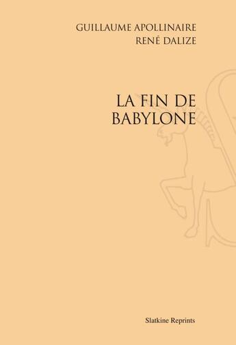 Couverture du livre « La fin de Babylone » de Guillaume Apollinaire et Rene Dalize aux éditions Slatkine Reprints