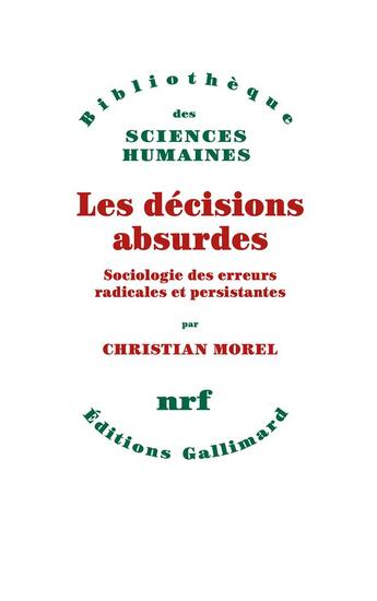 Couverture du livre « Les décisions absurdes : sociologie des erreurs radicales et persistantes » de Christian Morel aux éditions Gallimard