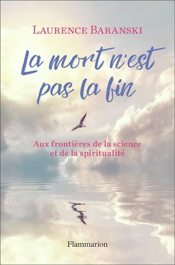 Couverture du livre « La mort n'est pas la fin ; aux frontières de la science et de la spiritualité » de Laurence Baranski aux éditions Flammarion