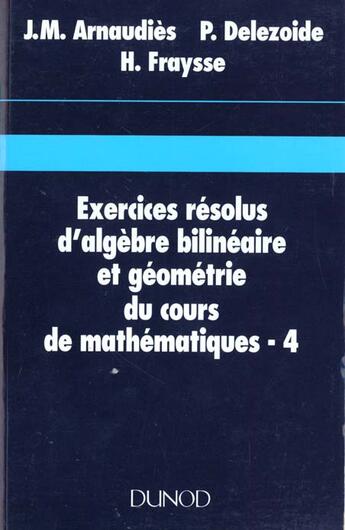 Couverture du livre « Exercices Resolus Du Cours De Mathematiques T.4 ; Algebre Et Geometrie » de Delezoide et Arnaudies aux éditions Dunod