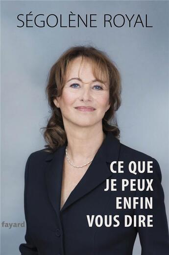 Couverture du livre « Ce que je peux enfin dire » de Segolene Royal aux éditions Fayard