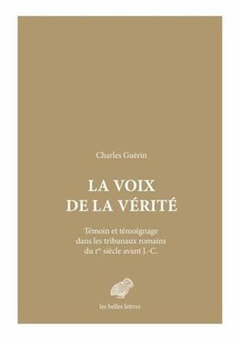 Couverture du livre « La voix de la vérité ; témoins et témoignages dans les tribunaux romains du Ier siècle avant J.-C. » de Charles Guerin aux éditions Belles Lettres