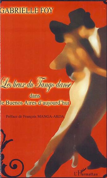 Couverture du livre « Les lieux du tango dansé dans le Buenos Aires d'aujourd'hui » de Gabrielle Foy aux éditions L'harmattan