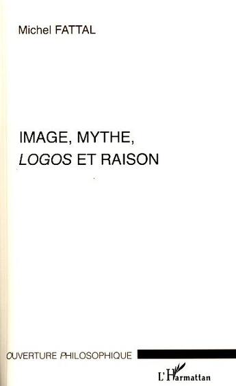 Couverture du livre « Image, mythe, logos et raison » de Michel Fattal aux éditions L'harmattan