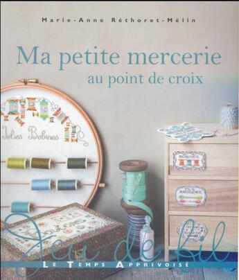 Couverture du livre « Ma petite mercerie au point de croix » de Marie-Anne Rethoret-Melin aux éditions Le Temps Apprivoise