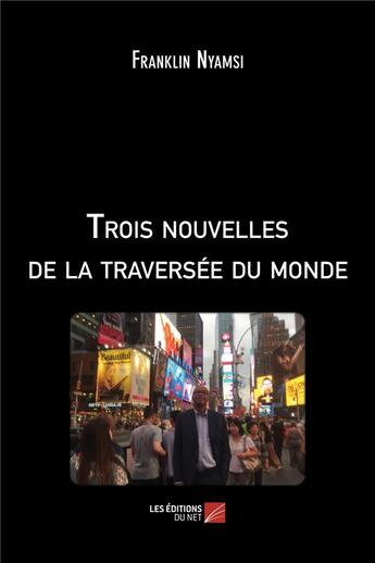 Couverture du livre « Trois nouvelles de la traversée du monde » de Franklin Nyamsi aux éditions Editions Du Net