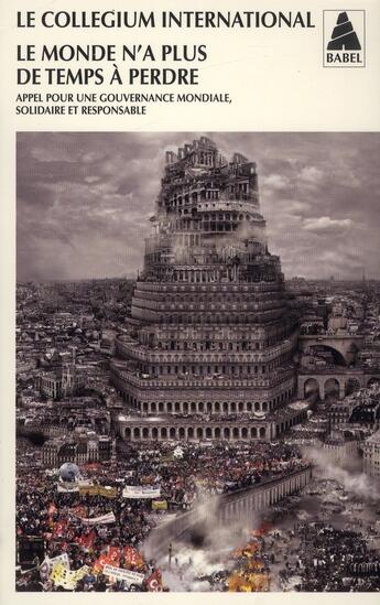 Couverture du livre « Le monde n'a plus de temps à perdre ; appel pour une gouvernance mondiale, solidaire et responsable » de Le Collegium International aux éditions Actes Sud