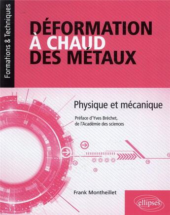 Couverture du livre « Déformation à chaud des métaux ; physique et mécanique » de Franck Montheillet aux éditions Ellipses