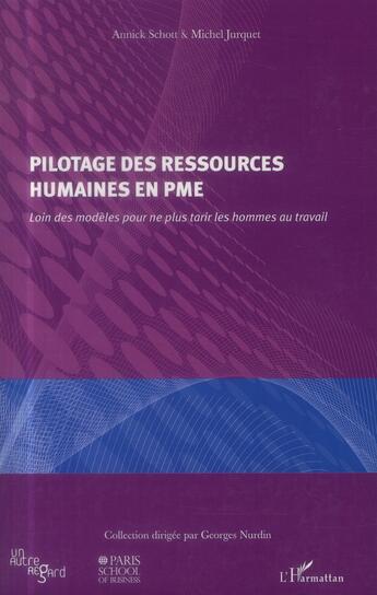 Couverture du livre « Pilotage des ressources humaines en PME ; loin des modèles pour ne plus tarir les hommes au travail » de Michel Jurquet et Annick Schott aux éditions L'harmattan