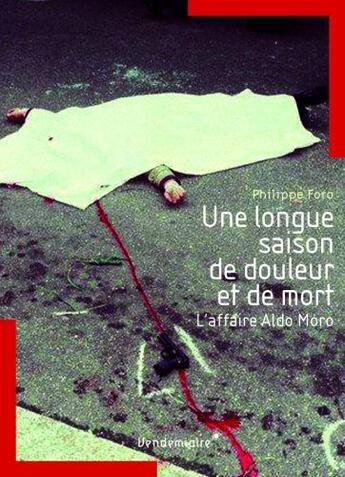 Couverture du livre « Une longue saison de douleur et de mort ; l'affaire Aldo Moro » de Philippe Foro aux éditions Vendemiaire