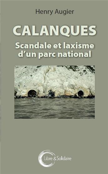 Couverture du livre « Calanques, scandales et laxisme » de Henry Augier aux éditions Libre & Solidaire