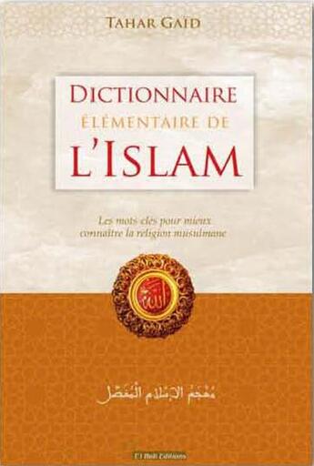 Couverture du livre « Dictionnaire élémentaire de l'Islam : les mots-clés pour mieux connaître la religion musulmane » de Tahar Gaid aux éditions El Bab