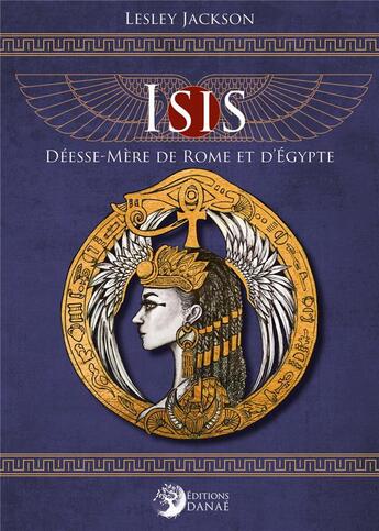 Couverture du livre « Isis, déesse-mère de Rome et d'Egypte » de Lesley Jackson aux éditions Danae