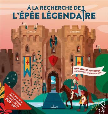 Couverture du livre « À la recherche de l'épée légendaire ; une chasse au trésor au temps des châteaux forts » de Alice Millot et Camille Ferrari aux éditions Milan